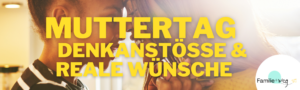 Read more about the article Muttertag – Denkanstöße und reale Wünsche